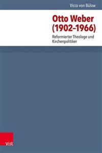 Otto Weber (1902-1966): Reformierter Theologe Und Kirchenpolitiker