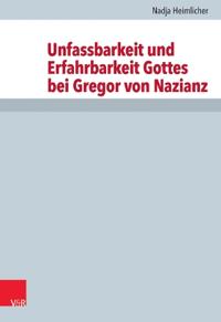 Unfassbarkeit und Erfahrbarkeit Gottes bei Gregor von Nazianz