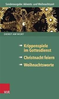 Dienst Am Wort Sonderausgabe Advents- Und Weihnachtszeit: Krippenspiele Im Gottesdienst / Christnacht Feiern / Weihnachtsworte