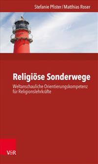 Religiose Sonderwege: Weltanschauliche Orientierungskompetenz Fur Religionslehrkrafte