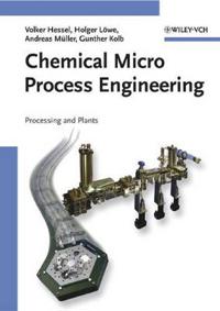 Chemical Micro Process Engineering: Processing, Applications and Plants