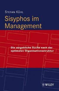 Sisyphos im Management: Die vergebliche Suche nach der optimalen Organisati