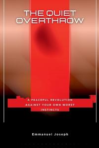 The Quiet Overthrow, A Peaceful Revolution Against Your Own Worst Instincts