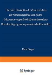 Über die Ultrastruktur der Zona reticularis der Nebennierenrinde vom Nutria (Myocastor coypus Molina) unter besonderer Berücksichtigung der sog. dunklen Zellen