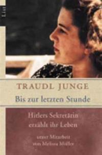 Bis zur letzten Stunde; Hitlers Sekretarin erzahlt ihr Leben