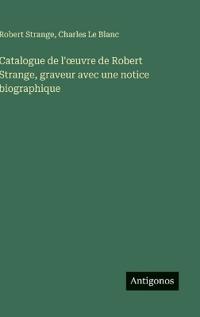 Catalogue de l'oeuvre de Robert Strange, graveur avec une notice biographique
