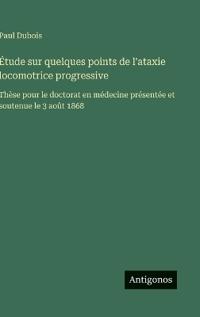 Étude sur quelques points de l'ataxie locomotrice progressive