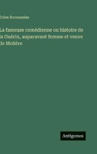 La fameuse comédienne ou histoire de la Guérin, auparavant femme et veuve de Molière