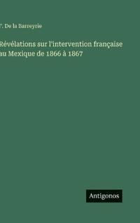 Bokomslag för "Révélations Sur l'Intervention Française Au Mexique de 1866 À 1867"