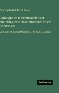 Catalogue de tableaux anciens et modernes, dessins et mniatures oblets de curiosité