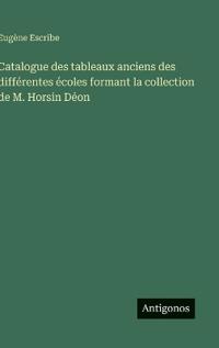 Catalogue des tableaux anciens des différentes écoles formant la collection de M. Horsin Déon