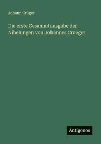 Bokomslag för "Die erste Gesammtausgabe der Nibelungen von Johannes Crueger"