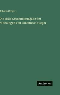 Die erste Gesammtausgabe der Nibelungen von Johannes Crueger