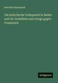 Bokomslag för "Die katholische Volkspartei in Baden und ihr Verhältnis zum Kriege gegen Frankreich"