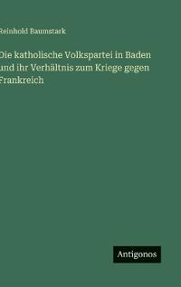 Bokomslag för "Die katholische Volkspartei in Baden und ihr Verhältnis zum Kriege gegen Frankreich"