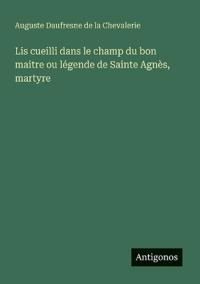 Bokomslag för "Lis cueilli dans le champ du bon maitre ou légende de Sainte Agnès, martyre"