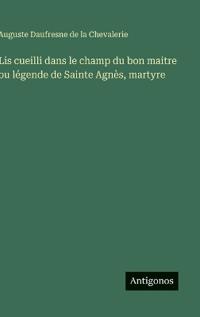 Bokomslag för "Lis cueilli dans le champ du bon maitre ou légende de Sainte Agnès, martyre"