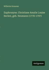 Bokomslag för "Euphrosyne. Christiane Amalie Louise Becker, geb. Neumann (1778-1797)"