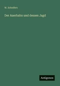 Der Auerhahn und dessen Jagd