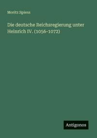 Bokomslag för "Die deutsche Reichsregierung unter Heinrich IV. (1056-1072)"