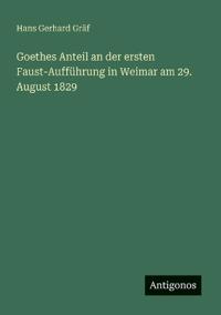 Bokomslag för "Goethes Anteil an der ersten Faust-Aufführung in Weimar am 29. August 1829"
