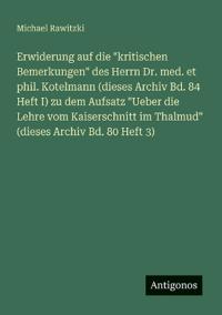 Bokomslag för "Erwiderung auf die "kritischen Bemerkungen" des Herrn Dr. med. et phil. Kotelmann (dieses Archiv Bd. 84 Heft I) zu dem Aufsatz "Ueber die Lehre vom Kaiserschnitt im Thalmud" (dieses Archiv Bd. 80 Heft 3)"