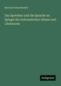 Das Sprechen und die Sprache im Spiegel der indonesischen Idiome und Literaturen