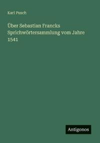 Bokomslag for "Über Sebastian Francks Sprichwörtersammlung vom Jahre 1541"