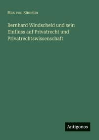 Bokomslag för "Bernhard Windscheid und sein Einfluss auf Privatrecht und Privatrechtswissenschaft"
