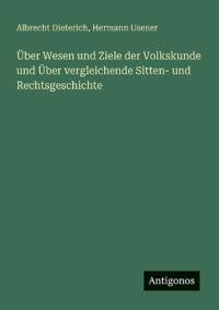 Über Wesen und Ziele der Volkskunde und Über vergleichende Sitten- und Rechtsgeschichte