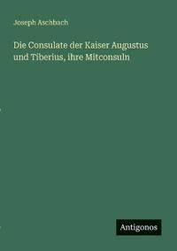 Die Consulate der Kaiser Augustus und Tiberius, ihre Mitconsuln