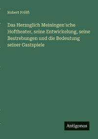 Bokomslag för "Das Herzoglich Meiningen'sche Hoftheater, seine Entwickelung, seine Bestrebungen und die Bedeutung seiner Gastspiele"