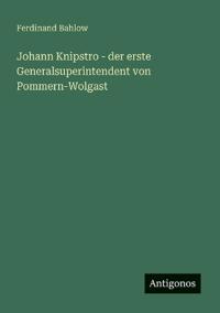 Bokomslag för "Johann Knipstro - der erste Generalsuperintendent von Pommern-Wolgast"
