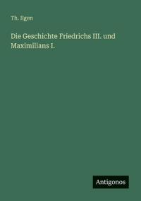 Die Geschichte Friedrichs III. und Maximilians I.