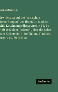 Bokomslag för "Erwiderung auf die "kritischen Bemerkungen" des Herrn Dr. med. et phil. Kotelmann (dieses Archiv Bd. 84 Heft I) zu dem Aufsatz "Ueber die Lehre vom Kaiserschnitt im Thalmud" (dieses Archiv Bd. 80 Heft 3)"