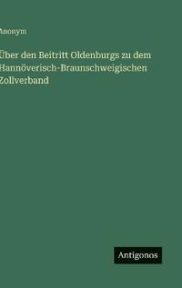 Bokomslag för "Über den Beitritt Oldenburgs zu dem Hannöverisch-Braunschweigischen Zollverband"
