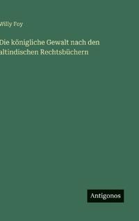 Die königliche Gewalt nach den altindischen Rechtsbüchern