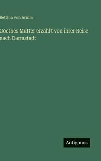 Goethes Mutter erzählt von ihrer Reise nach Darmstadt