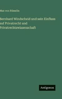 Bokomslag för "Bernhard Windscheid und sein Einfluss auf Privatrecht und Privatrechtswissenschaft"