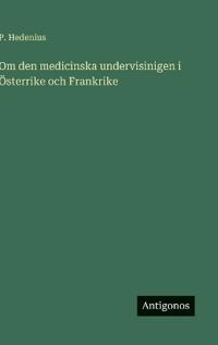 Bokomslag för "Om den medicinska undervisinigen i Österrike och Frankrike"