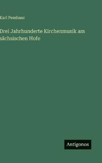 Bokomslag för "Drei Jahrhunderte Kirchenmusik am sächsischen Hofe"