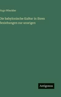 Bokomslag för "Die Babylonische Kultur in Ihren Beziehungen Zur Unsrigen"