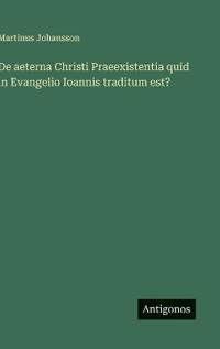 Bokomslag för "De aeterna Christi Praeexistentia quid in Evangelio Ioannis traditum est?"