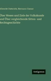 Über Wesen und Ziele der Volkskunde und Über vergleichende Sitten- und Rechtsgeschichte