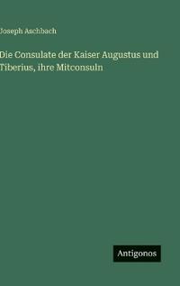 Die Consulate der Kaiser Augustus und Tiberius, ihre Mitconsuln