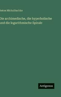 Bokomslag för "Die archimedische, die hyperbolische und die logarithmische Spirale"