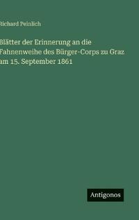 Blätter der Erinnerung an die Fahnenweihe des Bürger-Corps zu Graz am 15. September 1861