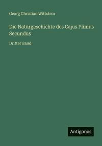 Die Naturgeschichte des Cajus Plinius Secundus