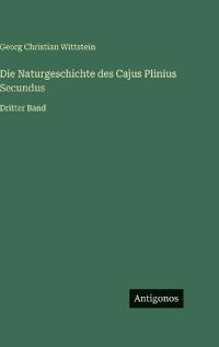 Die Naturgeschichte des Cajus Plinius Secundus