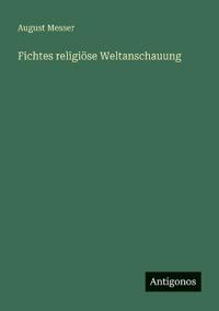 Fichtes religiöse Weltanschauung